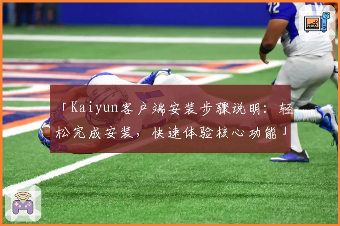 「Kaiyun客户端安装步骤说明：轻松完成安装，快速体验核心功能」