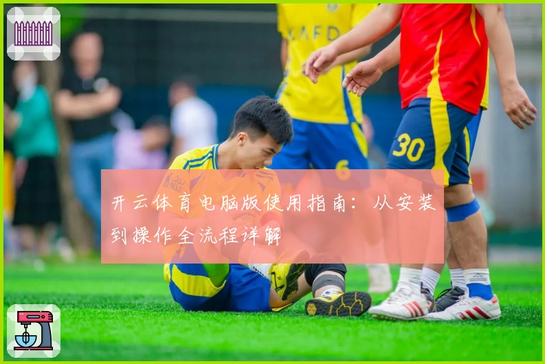 开云体育电脑版使用指南：从安装到操作全流程详解